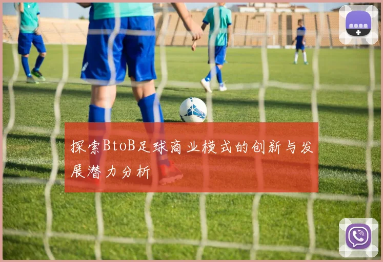 探索BtoB足球商业模式的创新与发展潜力分析